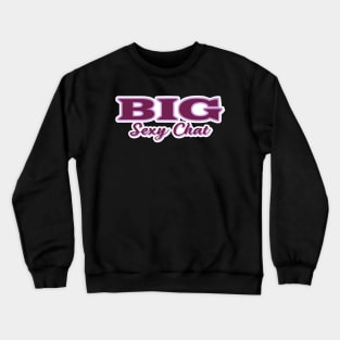 Big Sexy Chat Crewneck Sweatshirt